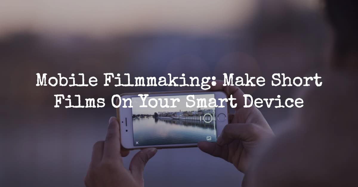 6 Ways to Make Quality Video Using Your Smartphone